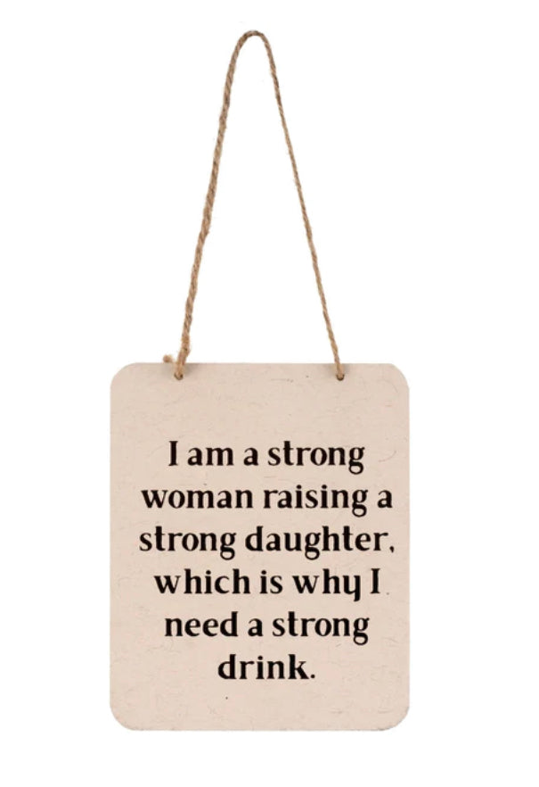 I’m A Strong Woman Raising A Strong Daughter, Which is Why I Need A Strong Drink. Metal Sign