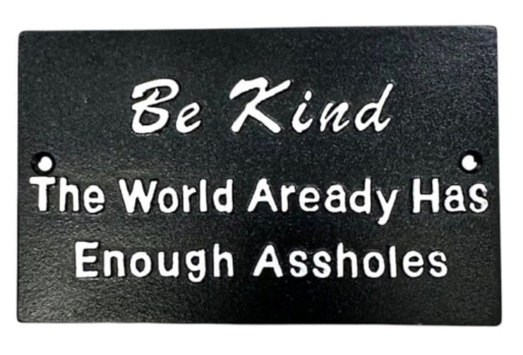Be Kind, The World Has Enough Assholes