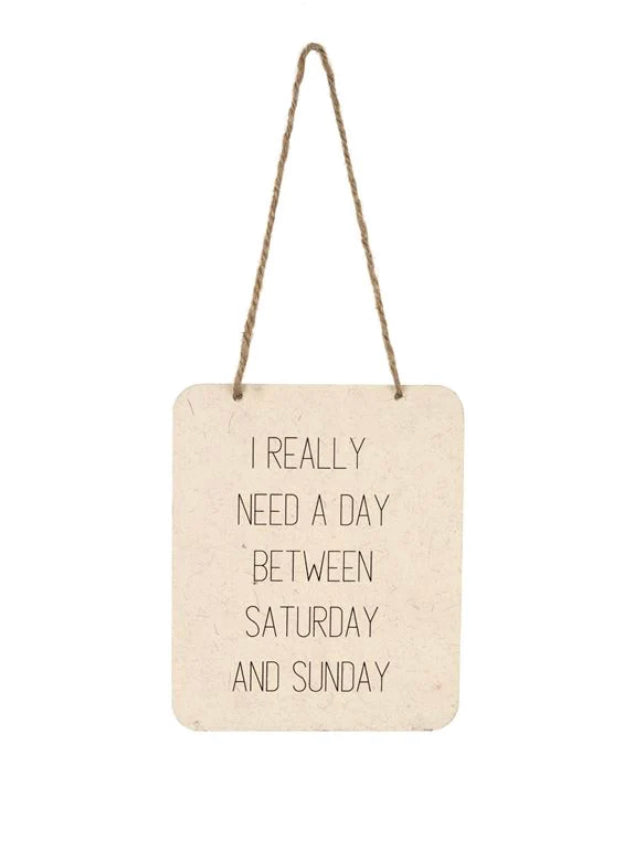 I Really Need A Day Between Saturday And Sunday - Metal Sign
